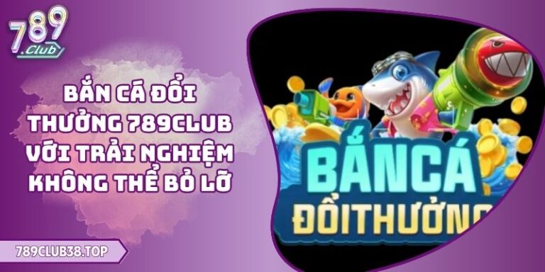 Bắn Cá Đổi Thưởng 789CLUB