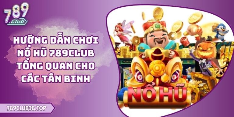 hướng dẫn chơi nổ hũ 789CLUB