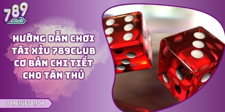Hướng dẫn chơi Tài Xỉu 789CLUB