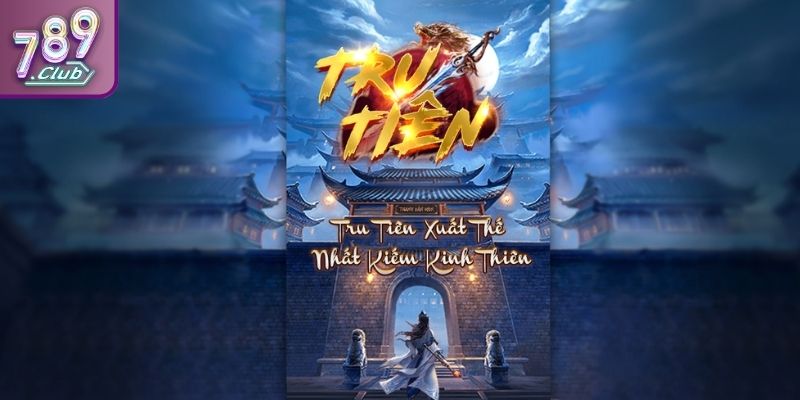 Tru Tiên 789CLUB khám phá thế giới nổ hũ tiên hiệp đầy mê hoặc 1 Tổng quan về thế giới Tru Tiên 789CLUB