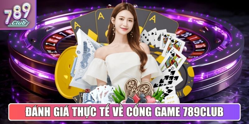Đánh giá thực tế của người chơi về cổng game 789Club